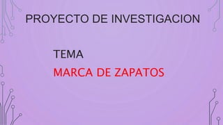 PROYECTO DE INVESTIGACION
TEMA
MARCA DE ZAPATOS
 