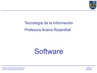 Tecnología de la Información Profesora Ariana Rosenthal   Software Materia: Tecnología de la Información Curso: Profesora Ariana Rosenthal 