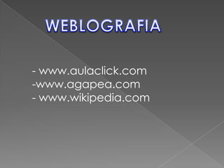 WEBLOGRAFIA- www.aulaclick.com-www.agapea.com- www.wikipedia.com