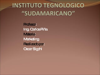 Profesor : Ing. Carlos Piña Materia : Marketing Realizado por : Oscar Sigchi 