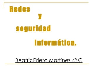 Redes y seguridad informática. Beatriz Prieto Martínez 4º C 