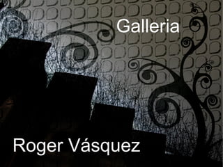 Galleria




Roger Vásquez
 