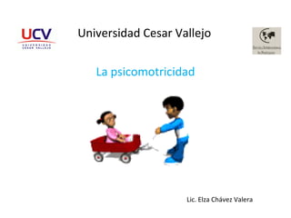 Universidad Cesar Vallejo La psicomotricidad Lic. Elza Chávez Valera 