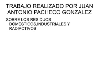 1.2 RESIDUOS INDUSTRIALES Residuos peligrosos Son las sustancias que son inflamables,  corrosivas ,  tóxicas  o pueden producir  reacciones  químicas, cuando están en concentraciones que pueden ser peligrosas para la salud o para el ambiente. 