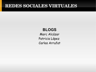 REDES SOCIALES VIRTUALES BLOGS Marc Alcázar Patricia López  Carlos Arrufat 