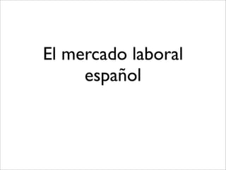 El mercado laboral
español
 