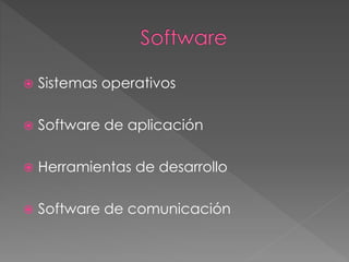 Sistemas operativos
 Software de aplicación
 Herramientas de desarrollo
 Software de comunicación
 