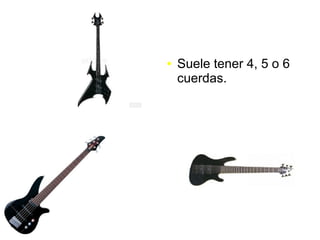 ● Suele tener 4, 5 o 6
cuerdas.