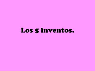 Los 5 inventos. 