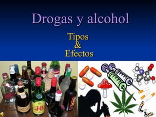 Drogas y alcohol Tipos  &   Efectos 