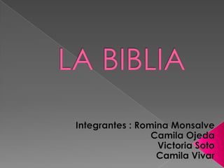 LA BIBLIA Integrantes : Romina Monsalve Camila Ojeda Victoria Soto Camila Vivar 