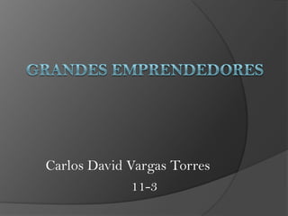 Carlos David Vargas Torres 11-3 Grandes emprendedores 