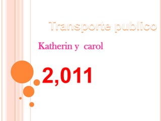 Transporte publico Katherin y  carol 2,011 