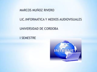 MARCOS MUÑOZ RIVERO

LIC.INFORMATICA Y MEDIOS AUDIOVISUALES

UNIVERSIDAD DE CORDOBA

I SEMESTRE
 