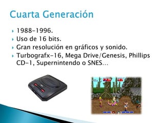    1988-1996.
   Uso de 16 bits.
   Gran resolución en gráficos y sonido.
   Turbografx-16, Mega Drive/Genesis, Philli...