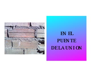 EN EL PUENTE  DE LA UNION 