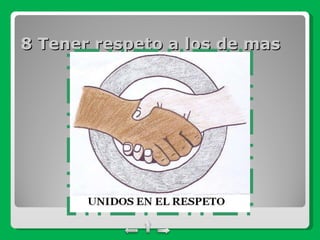 8 Tener respeto a los de mas 