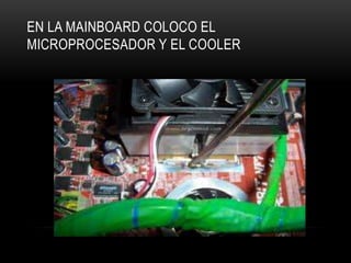 EN LA MAINBOARD COLOCO EL
MICROPROCESADOR Y EL COOLER
 