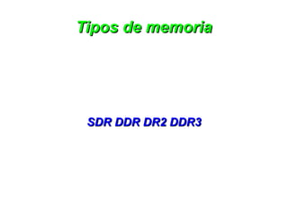 Tipos de memoria




 SDR DDR DR2 DDR3
 