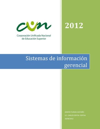 2012



Sistemas de información
               gerencial




               JENIFER TUIRAN CASTAÑO
               LIC. CARLOS ESPITIA ESPITIA
               18/08/2012
 