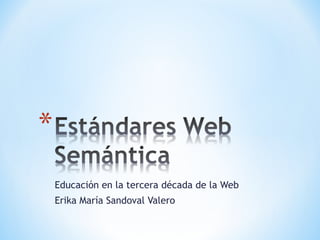 Educación en la tercera década de la Web
Erika María Sandoval Valero
 