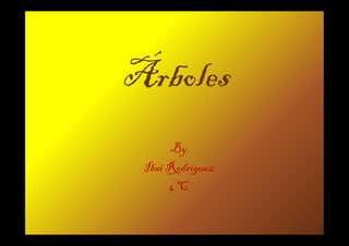 Árboles
      By
 Ibai Rodríguez
      4ºC
 