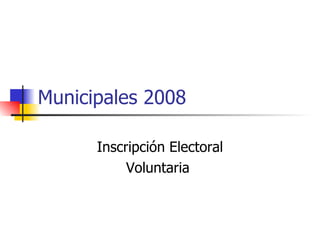 Municipales 2008 Inscripción Electoral Voluntaria  
