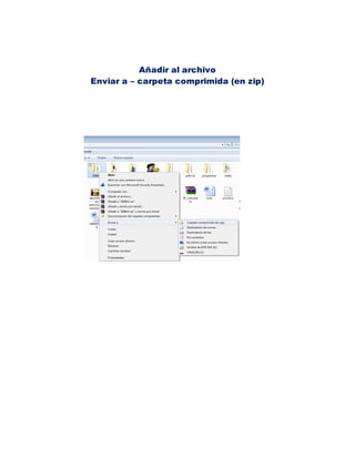 Añadir al archivo
Enviar a – carpeta comprimida (en zip)
 