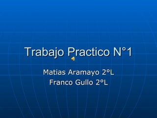 Trabajo Practico N°1 Matias Aramayo 2°L Franco Gullo 2°L 