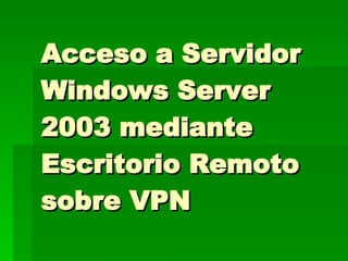 Acceso a Servidor Windows Server 2003 mediante Escritorio Remoto sobre VPN 