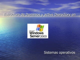 Estructura de Dominios y active Dierectory en Sistemas operativos  