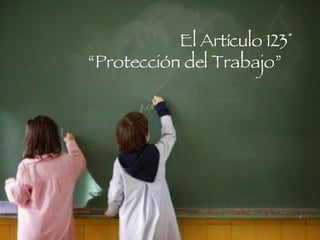 El Artículo 123° “Protección del Trabajo”  