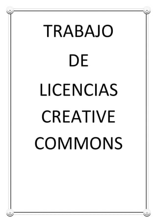 TRABAJO
   DE
LICENCIAS
 CREATIVE
COMMONS
 
