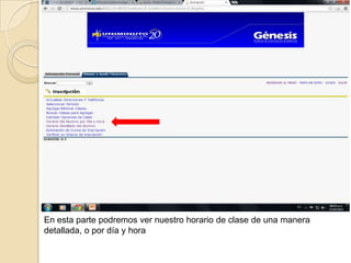 En esta parte podremos ver nuestro horario de clase de una manera
detallada, o por día y hora
 