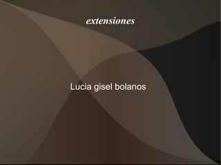 extensiones




Lucia gisel bolanos
 