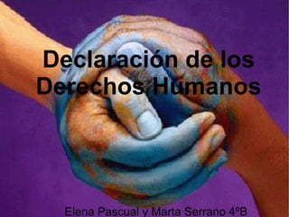 Declaración de los
Derechos Humanos
Elena Pascual y Marta Serrano 4ºB
 