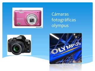 Cámaras
fotográficas
olympus
 