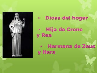 • Diosa del hogar
• Hija de Crono
y Rea
• Hermana de Zeus
y Hera
 