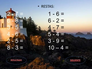 • RESTAS:
2 - 7 =
6 - 8 =
3 - 5 =
4 - 6 =
2 - 5 =
8 - 3 =
1 - 6 =
6 - 2 =
4 - 7 =
5 - 4 =
3 - 9 =
10 – 4 =
 