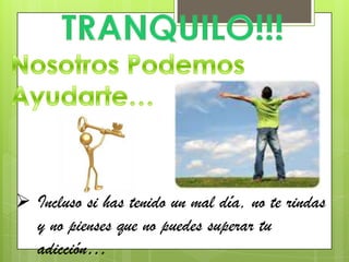  Incluso si has tenido un mal día, no te rindas
y no pienses que no puedes superar tu
adicción…
 