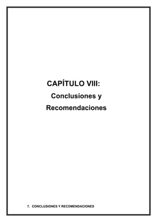 CAPÍTULO VIII:
Conclusiones y
Recomendaciones

7. CONCLUSIONES Y RECOMENDACIONES

 