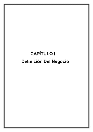 CAPÍTULO I:
Definición Del Negocio

 