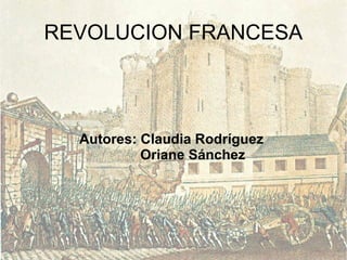 REVOLUCION FRANCESA

Autores: Claudia Rodríguez
Oriane Sánchez

 