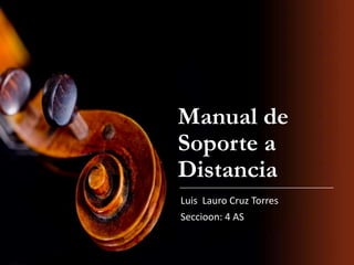 Manual de
Soporte a
Distancia
Luis Lauro Cruz Torres

Seccioon: 4 AS

 