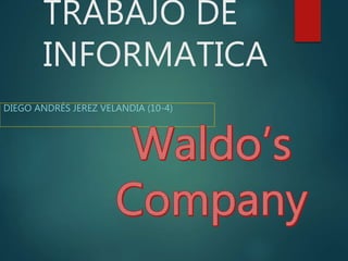 TRABAJO DE
INFORMATICA
DIEGO ANDRÉS JEREZ VELANDIA (10-4)
 
