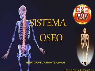 SISTEMA
OSEO
Sistemasdelcuerpojae.blogspot.com
HENRYGROVERVIAMONTEMAMANI
 