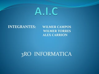 INTEGRANTES: WILMER CAMPOS 
WILMER TORRES 
ALEX CARRION 
3RO INFORMATICA 
 