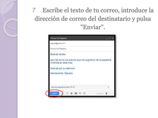 7 Escribe el texto de tu correo, introduce la 
dirección de correo del destinatario y pulsa 
"Enviar". 
 