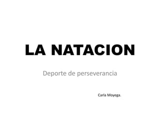 LA NATACION 
Deporte de perseverancia 
Carla Moyega.  