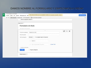 DAMOS NOMBRE AL FORMULARIO YY EEMMPPEEZZAAMMOOSS AA CCRREEAARR 
